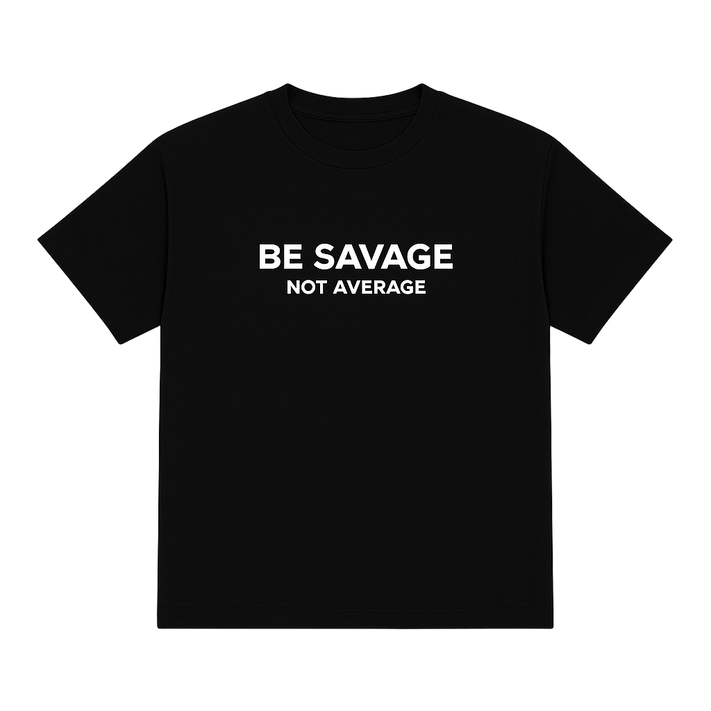 T-SHIRT " BE SAVAGE NOT AVERAGE "