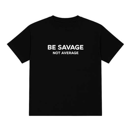 T-SHIRT " BE SAVAGE NOT AVERAGE "
